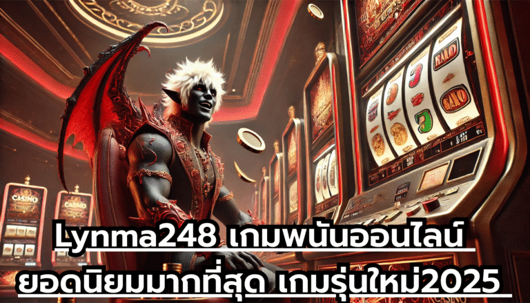 Lynma248 เกมพนันออนไลน์ ยอดนิยมมากที่สุด เกมรุ่นใหม่2025 ระบบออโต้ ครบจบในเว็บเดียว